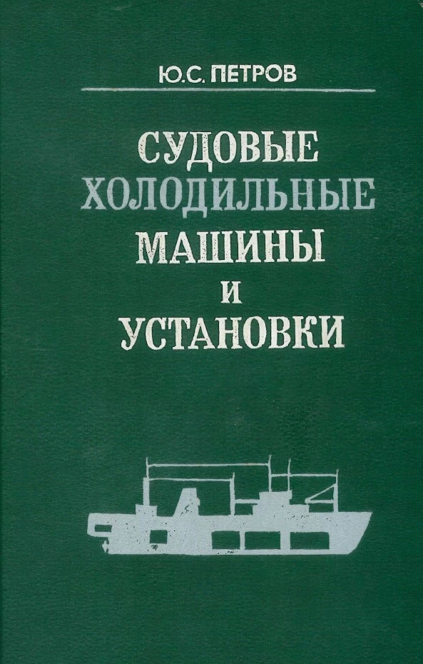 Петров Ю.С. Судовые холодильные машины и установки. Книга. Петров Ю.С. Судовые холодильные машины и установки. Книга.